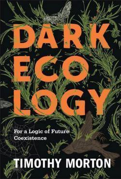 Timothy Morton: Dark Ecology