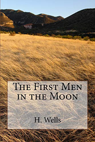 H.G. Wells: The First Men in the Moon (Paperback, 2018, CreateSpace Independent Publishing Platform, Createspace Independent Publishing Platform)