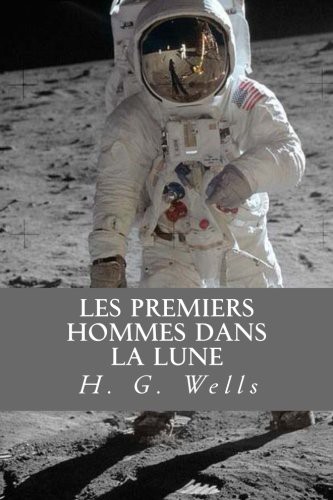 H.G. Wells: Les Premiers Hommes Dans la Lune (Paperback, 2016, Createspace Independent Publishing Platform, CreateSpace Independent Publishing Platform)