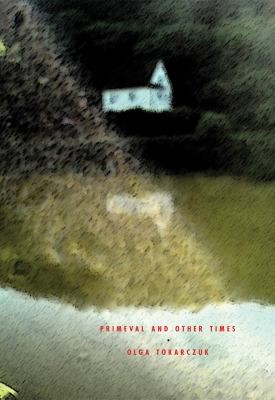 Olga Tokarczuk, Antonia Lloyd-Jones, Ester Rabasco Macías, Bogumiła Wyrzykowska, Anna Rubió Rodon, Jerzy Slawomirski: Primeval And Others Times (2010, Twisted Spoon Press)