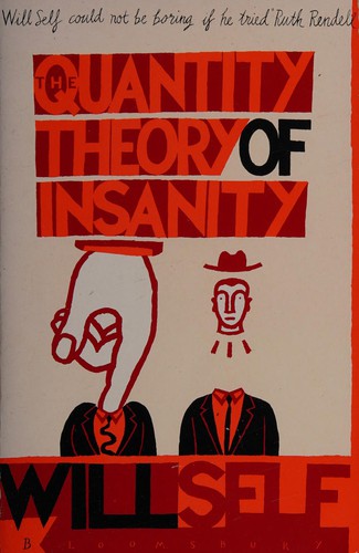 Will Self: The quantity theory of insanity (1992, Bloomsbury)