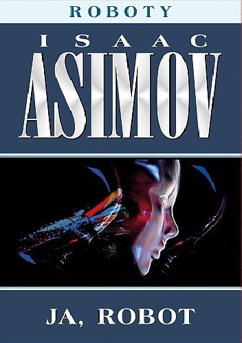 Isaac Asimov, Harlan Ellison, Mark Zug: Ja, robot (2013, Dom Wydawniczy Rebis)