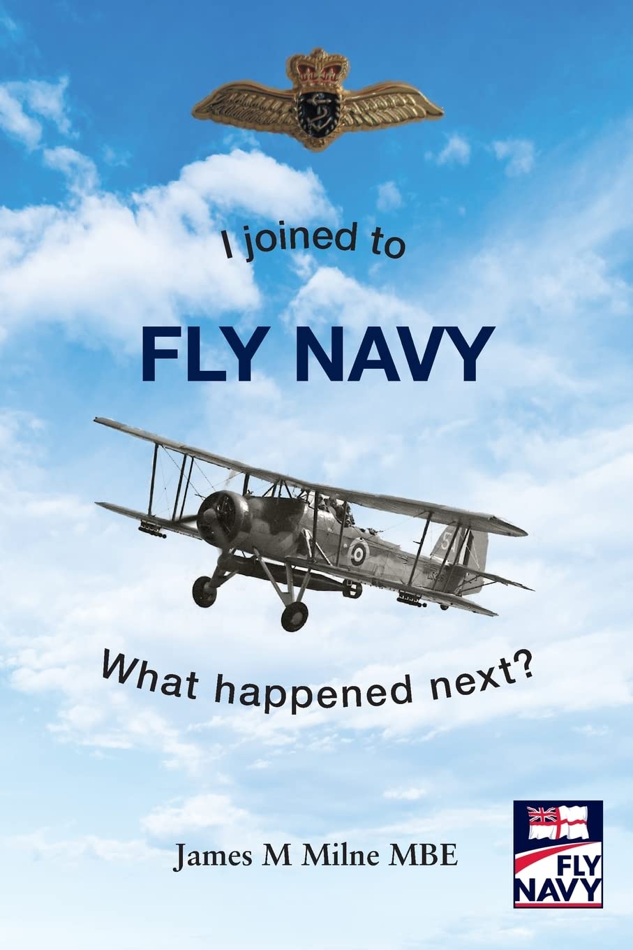 James M. Milne: I Joined to FLY NAVY (2021, Grosvenor House Publishing Limited)