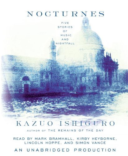 Kazuo Ishiguro, Mark Bramhall, Simon Vance, Kirby Heyborne, Lincoln Hoppe: Nocturnes (AudiobookFormat, 2009, Brand: Random House Audio, Random House Audio)