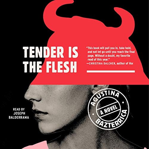 Agustina Bazterrica: Tender is the Flesh (AudiobookFormat, Simon & Schuster Audio and Blackstone Publishing, Simon & Schuster Audio)