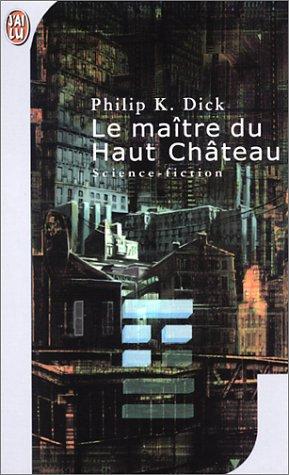 Philip K. Dick: Le maitre du haut chateau (Paperback, French language, J'ai lu)