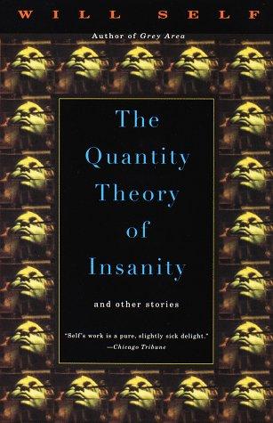 Will Self: The quantity theory of insanity (1996, Vintage Books)