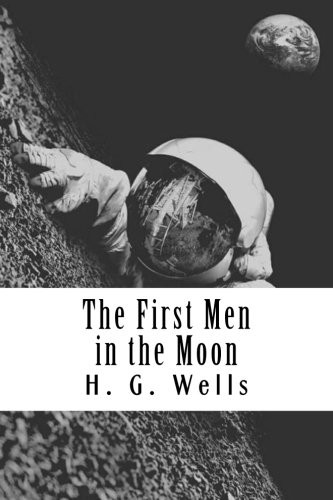 H.G. Wells: The First Men in the Moon (Paperback, 2018, CreateSpace Independent Publishing Platform)